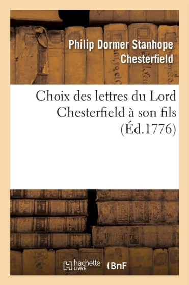 Choix Des Lettres Du Lord Chesterfield A Son Fils by Philip Dormer Stanhope Chesterfield - Paperback