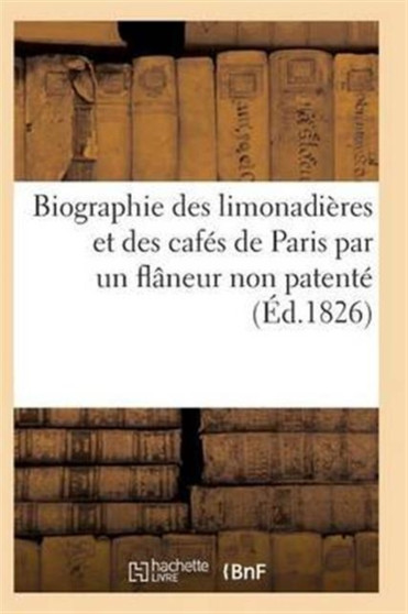 Biographie Des Limonadieres Et Des Cafes de Paris Par Un Flaneur Non Patente by Sans Auteur - Paperback