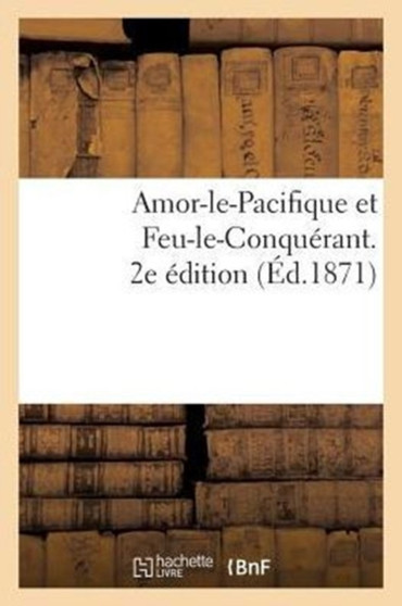 Amor-Le-Pacifique Et Feu-Le-Conquerant. 2e Edition by Sans Auteur - Paperback