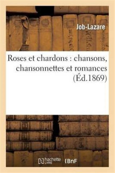 Roses Et Chardons: Chansons, Chansonnettes Et Romances by Job-Lazare - Paperback