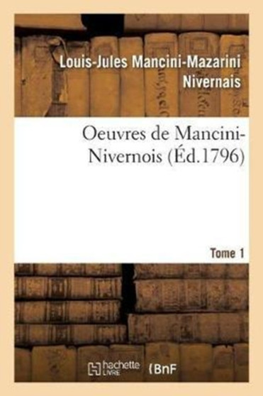 Oeuvres de Mancini-Nivernois.... Tome 1 by Louis-Jules Mancini-Mazarini Nivernais - Paperback