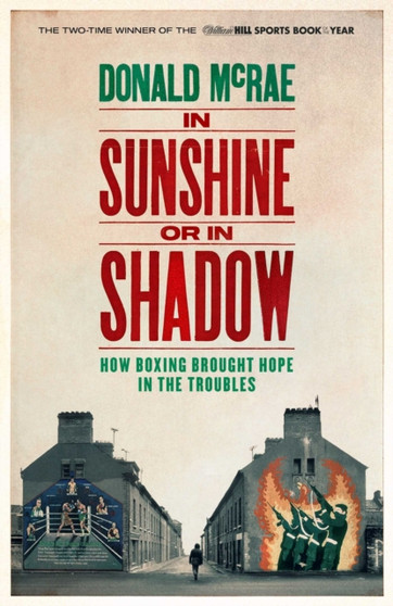 In Sunshine or in Shadow : Shortlisted for the William Hill Sports Book of the Year Prize by Donald McRae - Hardback