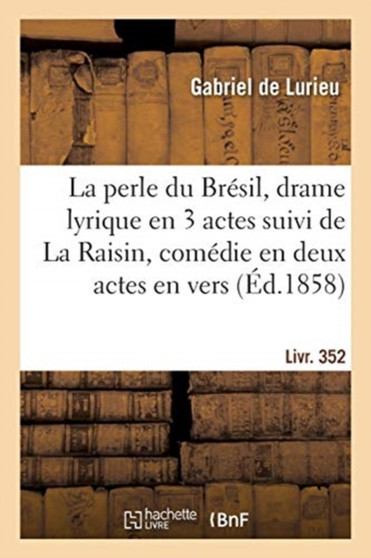 La Perle Du Bresil, Drame Lyrique En 3 Actes Suivi de la Raisin, Comedie En Deux Actes, En Vers by Sylvain Saint-Etienne - Paperback