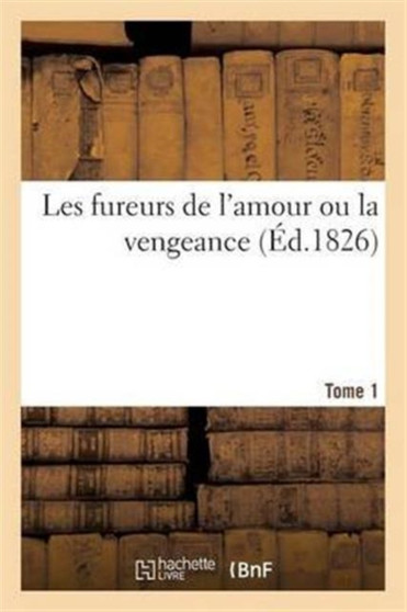 Les Fureurs de l'Amour Ou La Vengeance. Tome 1 by Sans Auteur - Paperback