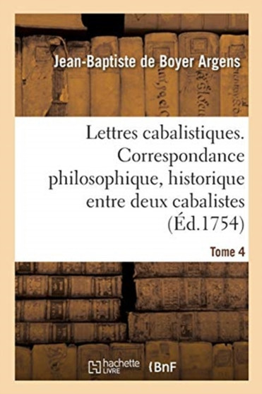 Lettres Cabalistiques Ou Correspondance Philosophique, Historique Et Critique, Entre Deux Cabalistes by Jean-Baptiste De Boyer Argens - Paperback