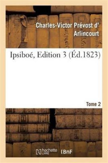Ipsiboe. Tome 2, Edition 3 by Charles-Victor Prevost D' Arlincourt - Paperback