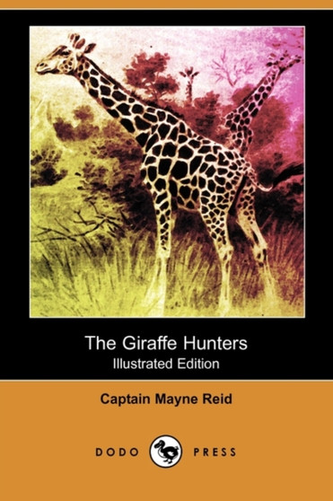 The Giraffe Hunters (Illustrated Edition) (Dodo Press) by Captain Mayne Reid - Paperback