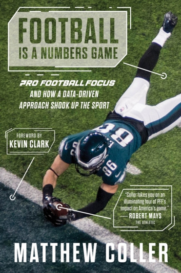 Football is a Numbers Game : The History of Pro Football Focus and How a Data-Driven Approach Changed Football Forever by Matthew Coller - Hardback