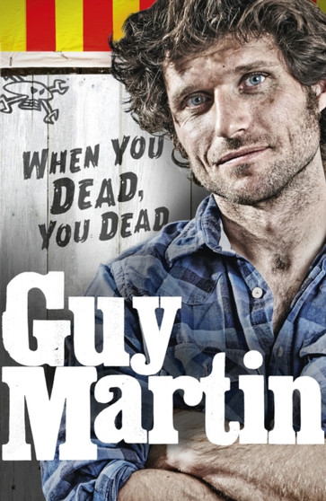 Guy Martin: When You Dead, You Dead by Guy Martin - Hardback
