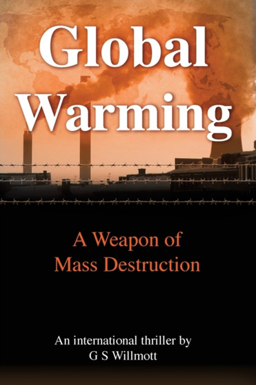 Global Warming : A Weapon of Mass Destruction by G S Willmott - Paperback