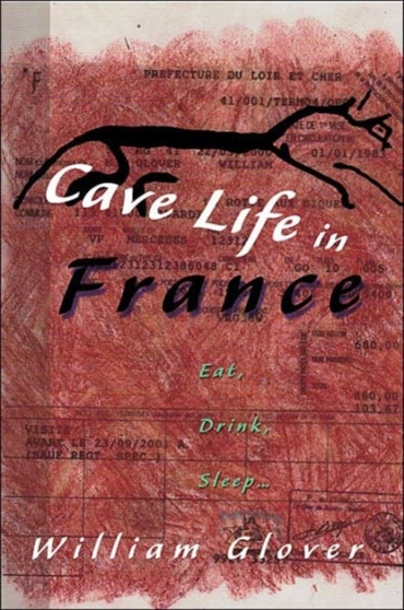 Cave Life in France : Eat, Drink, Sleep... by William Glover - Paperback