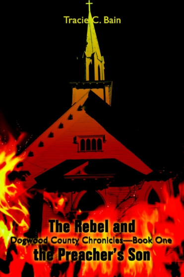 The Rebel and the Preacher's Son : Dogwood County Chronicles--Book One by Tracie C Bain - Paperback