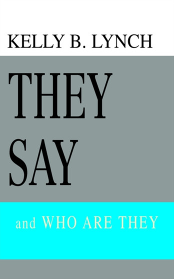 They Say : and WHO ARE THEY by Kelly B Lynch - Paperback