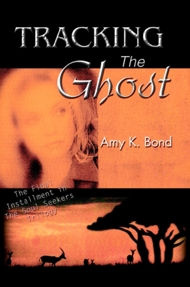 Tracking The Ghost : The Final Installment in The Soul Seekers Trilogy by Amy K Bond - Paperback