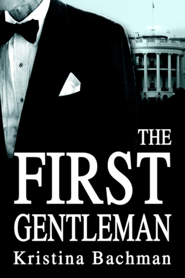 The First Gentleman by Kristina Bachman - Hardback