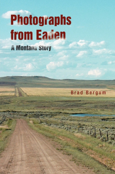 Photographs from Eaden : A Montana Story by Brad Bergum - Hardback