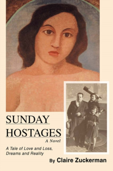 Sunday Hostages : A Tale of Love and Loss, Dreams and Reality by Claire Zuckerman - Hardback