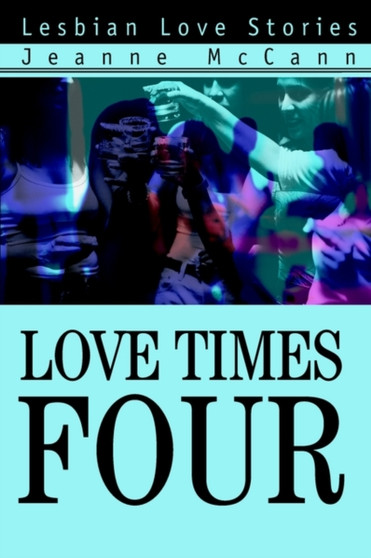 Love Times Four : Lesbian Love Stories by Jeanne McCann - Hardback