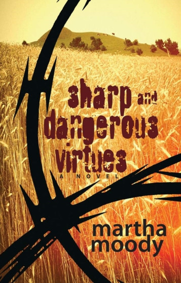 Sharp and Dangerous Virtues : A Novel by Martha Moody - Hardback