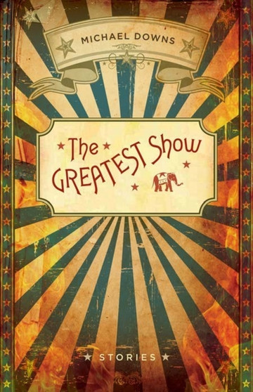 The Greatest Show : Stories by Michael Downs - Paperback