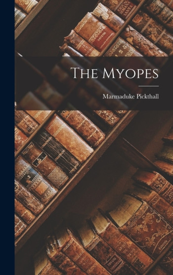 The Myopes by Marmaduke Pickthall - Hardback