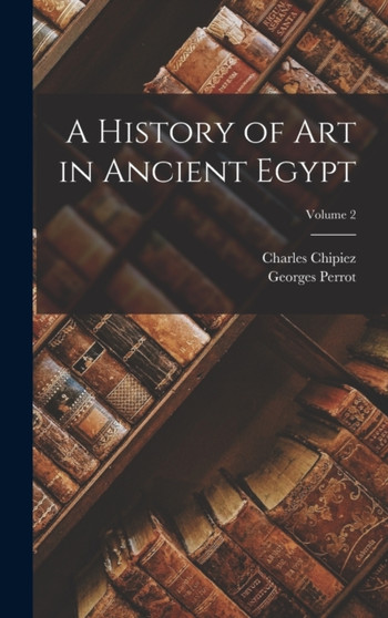 A History of Art in Ancient Egypt; Volume 2 by Georges Perrot - Hardback