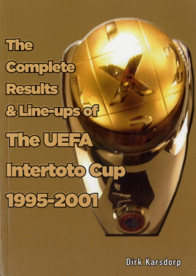 The Complete Results & Line-ups of the UEFA Intertoto Cup 1995-2001 by Dirk Karsdorp - Paperback