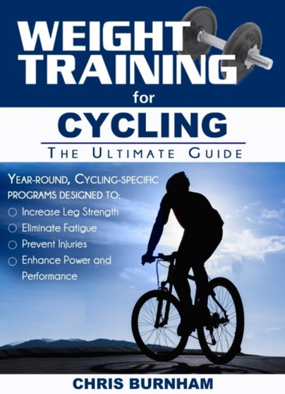Weight Training for Cycling : The Ultimate Guide by Chris Burnham - Paperback