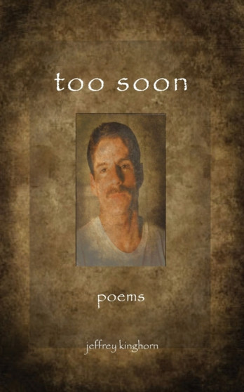 Too Soon : Poems by Jeffrey Kinghorn - Paperback