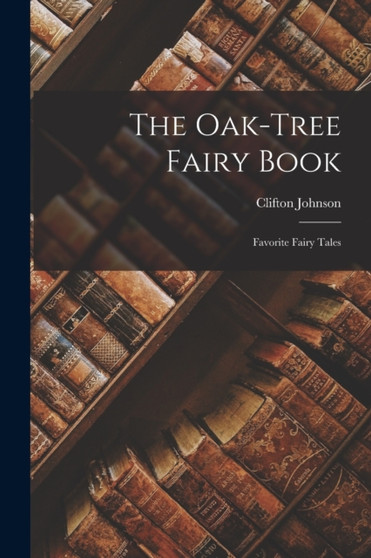 The Oak-tree Fairy Book; Favorite Fairy Tales by Clifton Johnson - Paperback