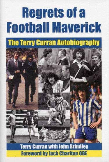 Regrets of a Football Maverick : The Terry Curran Autobiography by Terry Curran - Hardback