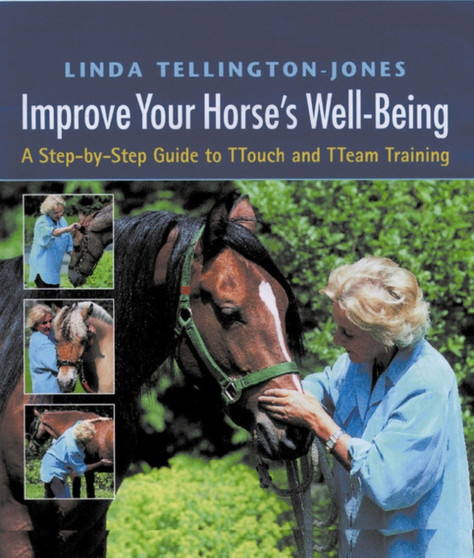 Improve Your Horse's Well-being : A Step-by-step Guide to TTouch and TTeam Training by Linda Tellington-Jones - Hardback