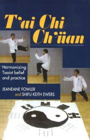 T'ai Chi Ch'uan : Harmonizing Taoist Belief and Practice by Jeaneane Fowler - Paperback