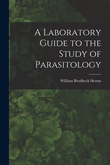 A Laboratory Guide to the Study of Parasitology by William Brodbeck Herms - Paperback