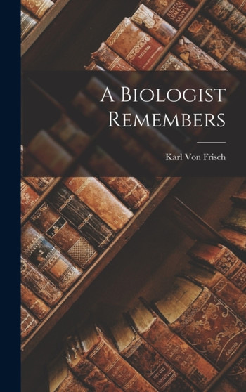 A Biologist Remembers by Karl Von Frisch - Hardback