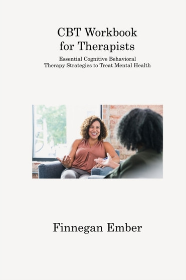 CBT Workbook for Therapists : Essential Cognitive Behavioral Therapy Strategies to Treat Mental Health by Finnegan Ember - Paperback