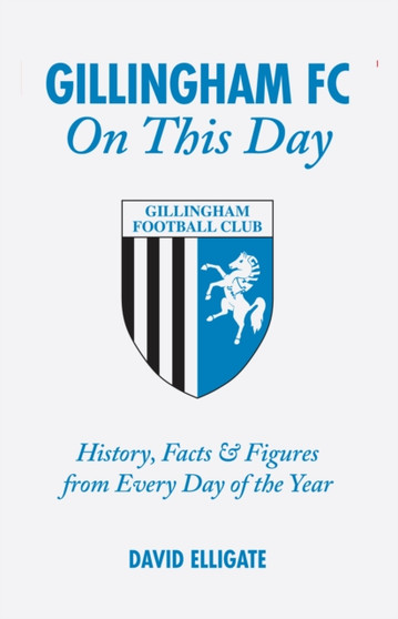 Gillingham FC on This Day : History, Facts and Figures from Every Day of the Year by David Elligate - Hardback