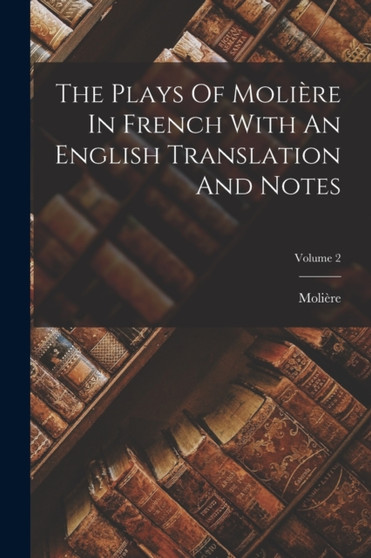 The Plays Of Moliere In French With An English Translation And Notes; Volume 2 by Moliere - Paperback
