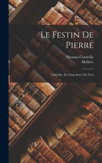 Le Festin De Pierre : Comedie, En Cinq Actes, En Vers by Moliere - Hardback