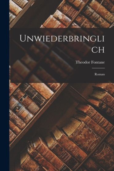Unwiederbringlich : Roman by Theodor Fontane - Paperback