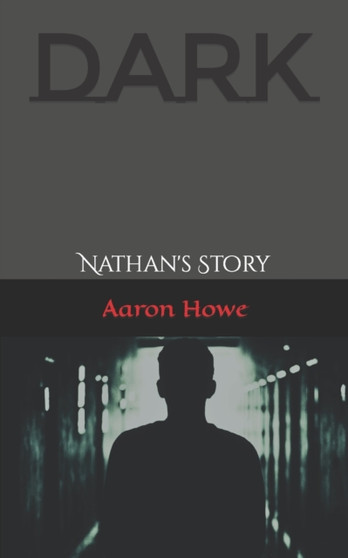 Dark : Nathan's Story : 1 by Aaron Howe - Paperback