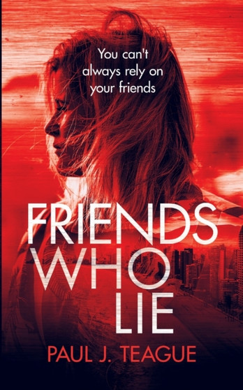 Friends Who Lie by Paul J Teague - Paperback