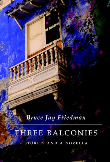 Three Balconies : Stories and a Novella by Bruce Jay Friedman - Hardback