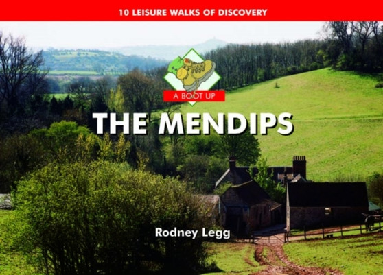 A Boot Up The Mendips : 10 Leisure Walks of Discovery by Rodney Legg - Hardback