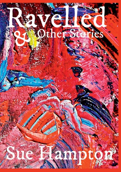 Ravelled and Other Stories by Sue Hampton - Paperback