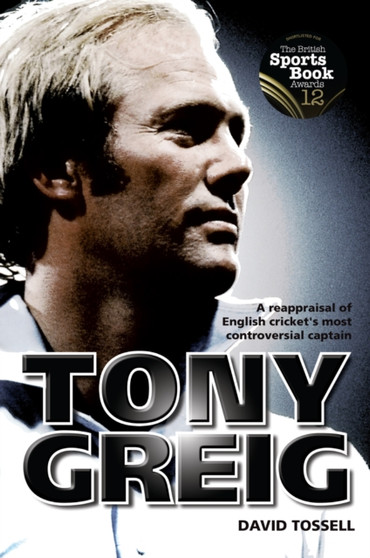 Tony Greig : A Reappraisal of English Cricket's Most Controversial Captain by David Tossell - Hardback