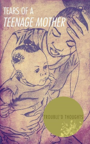 Tears of a Teenage Mother by Trouble'D Thoughts - Paperback