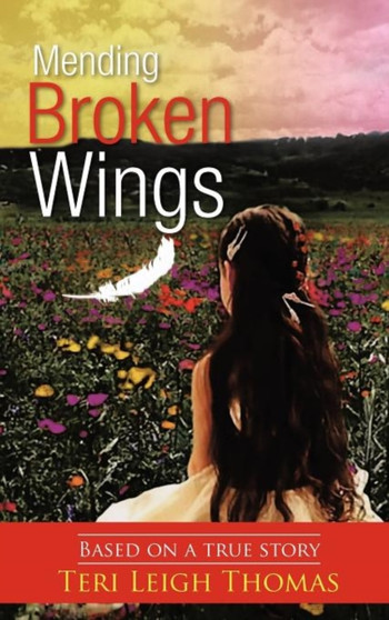 Mending Broken Wings : Based on a True Story by Teri Leigh Thomas - Hardback
