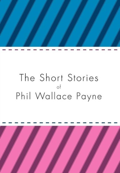 The Short Stories of Phil Wallace Payne by Phil Wallace Payne - Hardback