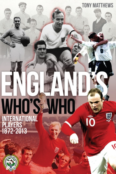 England's Who's Who : One Hundred and Forty Years of English International Footballers 1872-2013 by Tony Matthews - Paperback